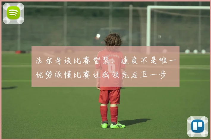 法尔考谈比赛智慧：速度不是唯一优势读懂比赛让我领先后卫一步